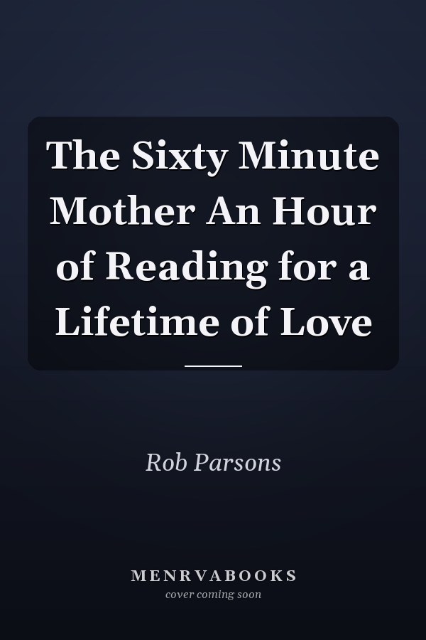 The Sixty Minute Mother An Hour of Reading for a Lifetime of Love