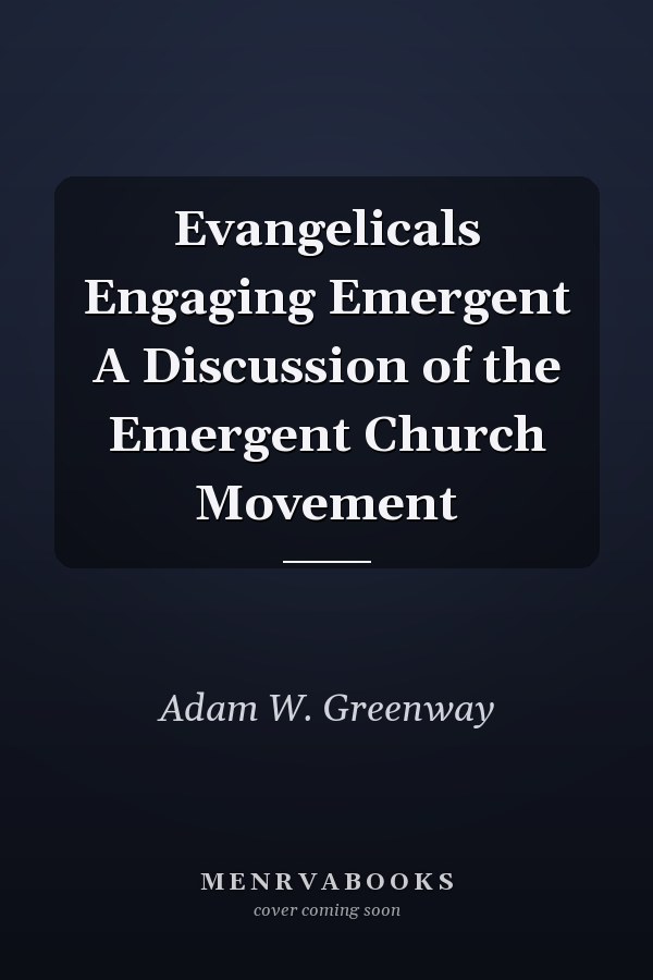 Evangelicals Engaging Emergent A Discussion of the Emergent Church Movement
