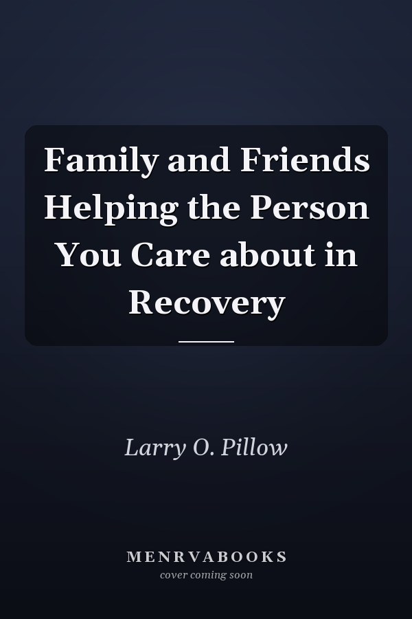 Family and Friends Helping the Person You Care about in Recovery