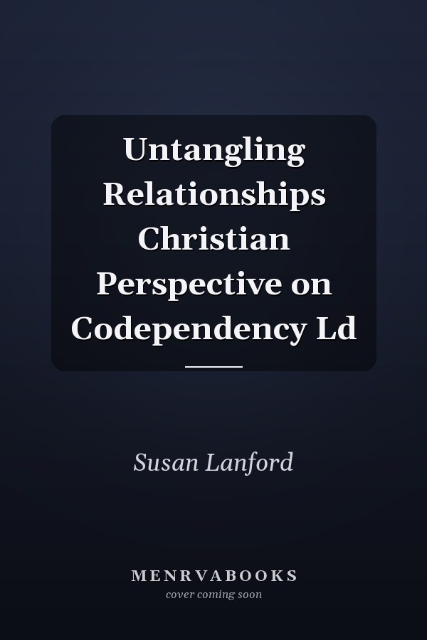 Untangling Relationships Christian Perspective on Codependency Ld