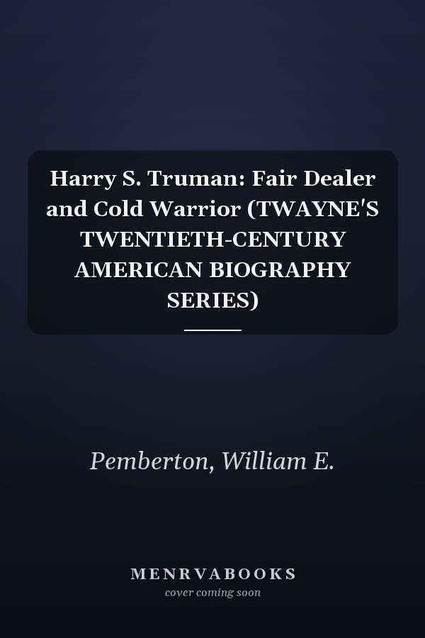 Harry S. Truman: Fair Dealer and Cold Warrior (TWAYNE'S TWENTIETH-CENTURY AMERICAN BIOGRAPHY SERIES)