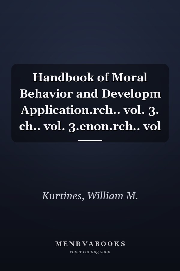 Handbook of Moral Behavior and Developm Application.rch.. vol. 3. ch.. vol. 3.enon.rch.. vol