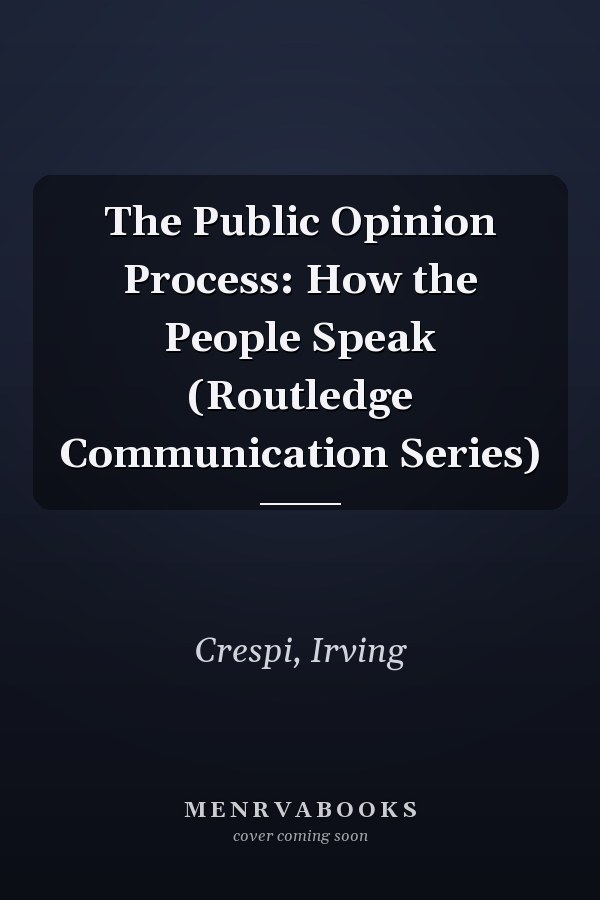 The Public Opinion Process: How the People Speak (Routledge Communication Series)