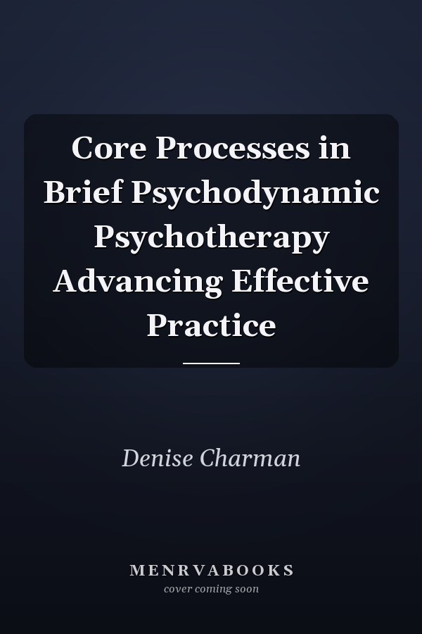 Core Processes in Brief Psychodynamic Psychotherapy Advancing Effective Practice