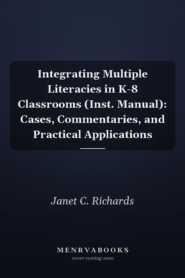 Integrating Multiple Literacies in K-8 Classrooms (Inst. Manual): Cases, Commentaries, and Practical Applications