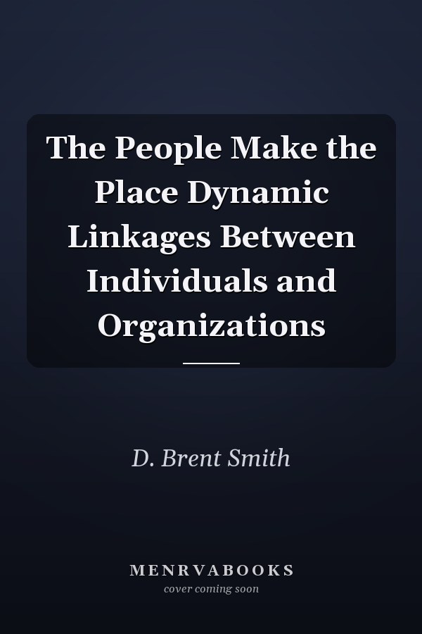 The People Make the Place Dynamic Linkages Between Individuals and Organizations