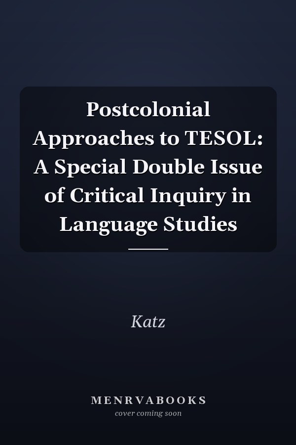 Postcolonial Approaches to TESOL: A Special Double Issue of Critical Inquiry in Language Studies