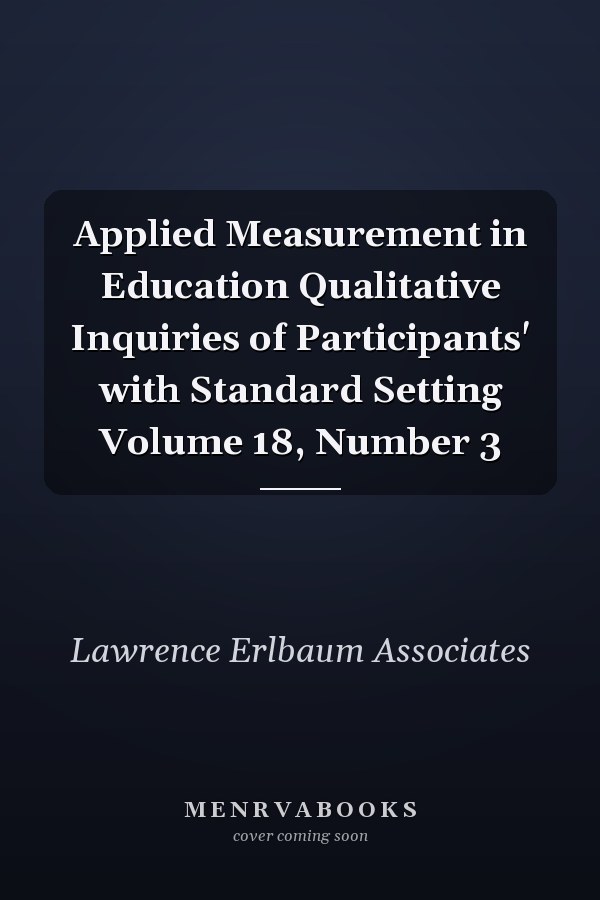 Applied Measurement in Education Qualitative Inquiries of Participants' with Standard Setting Volume 18, Number 3