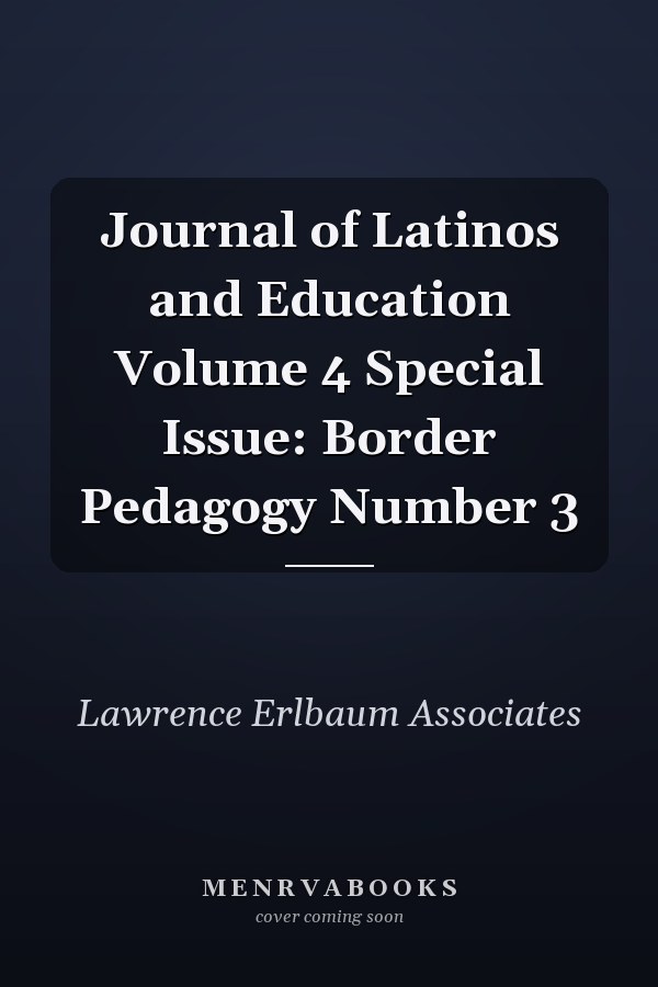 Journal of Latinos and Education Volume 4 Special Issue: Border Pedagogy Number 3