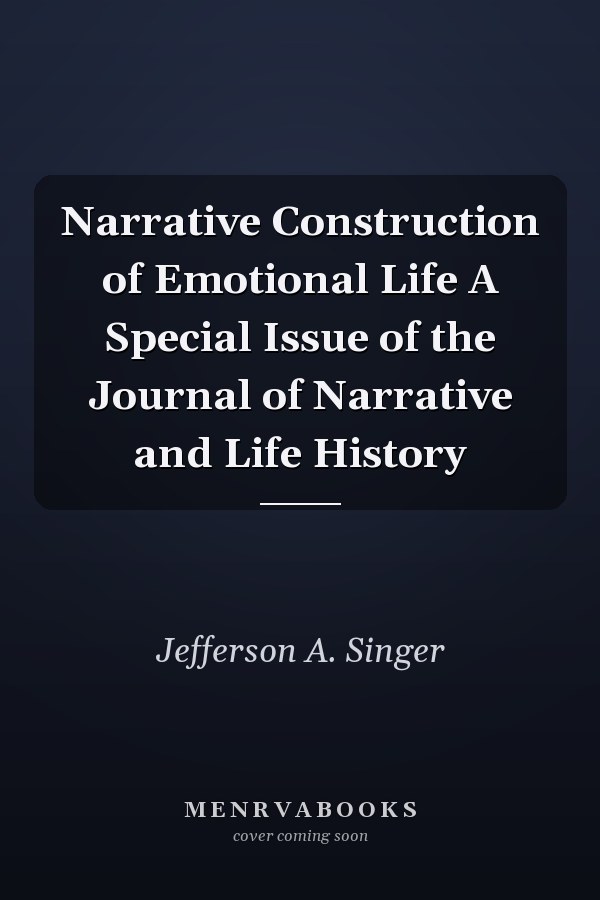 Narrative Construction of Emotional Life A Special Issue of the Journal of Narrative and Life History