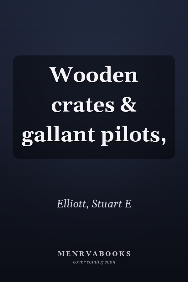 Wooden crates & gallant pilots,