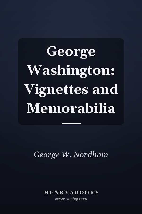 George Washington: Vignettes and Memorabilia