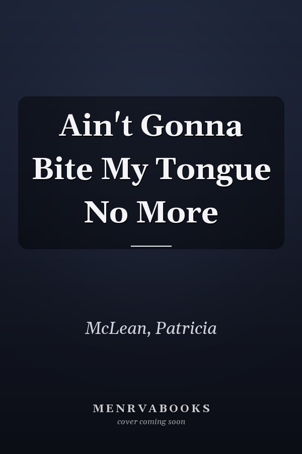 Ain't Gonna Bite My Tongue No More