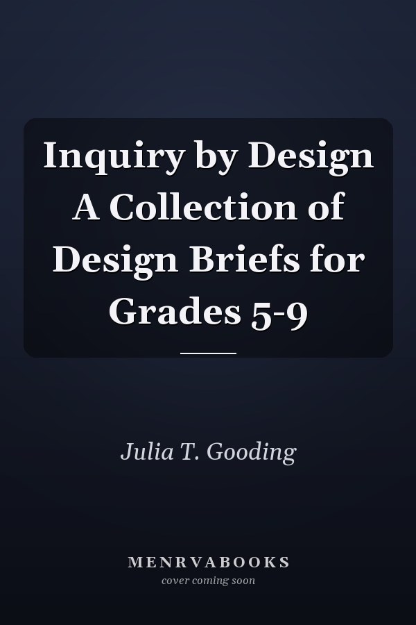 Inquiry by Design A Collection of Design Briefs for Grades 5-9