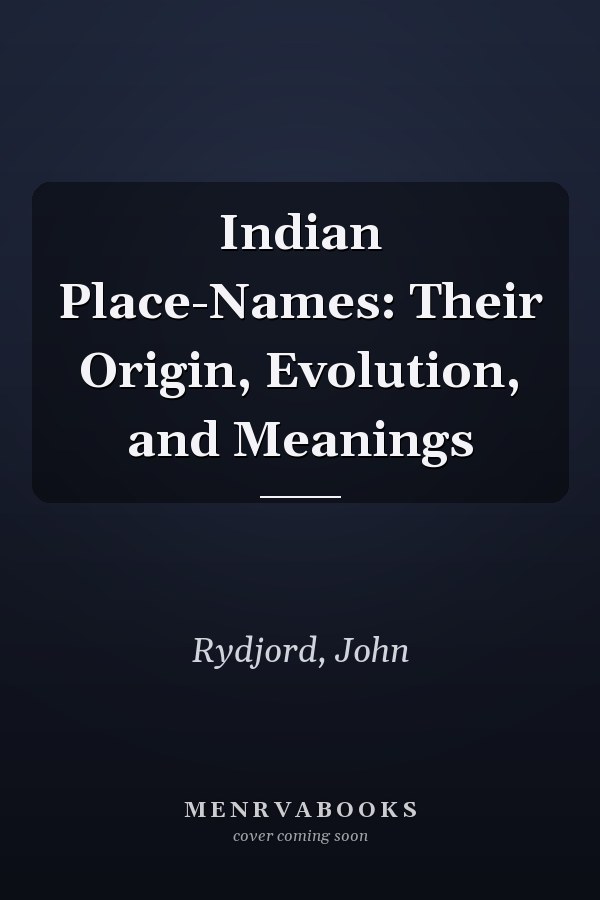 Indian Place-Names: Their Origin, Evolution, and Meanings