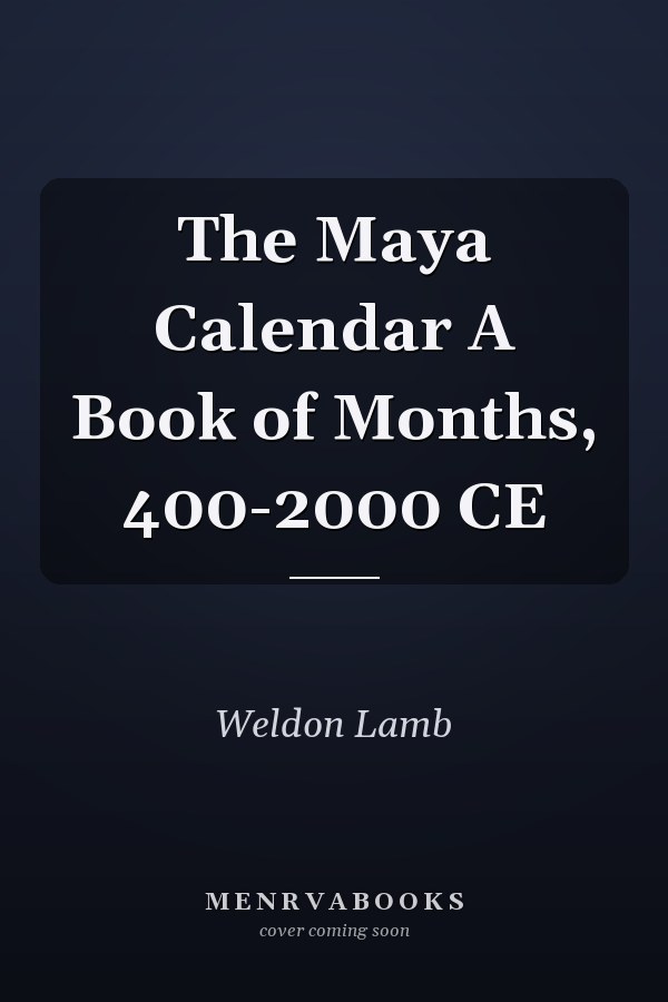 The Maya Calendar A Book of Months, 400-2000 CE