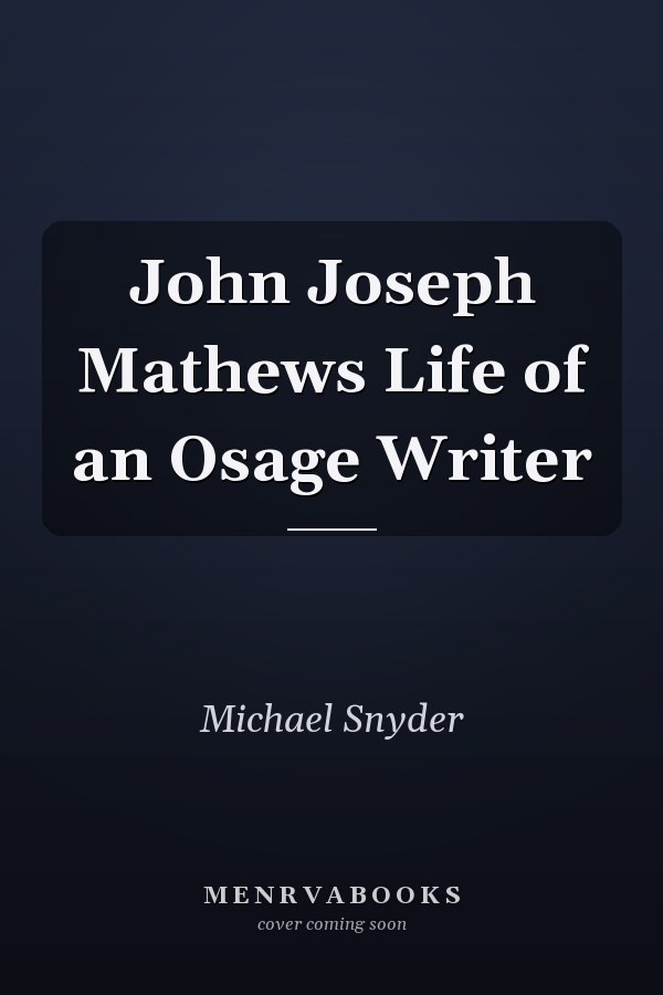 John Joseph Mathews Life of an Osage Writer