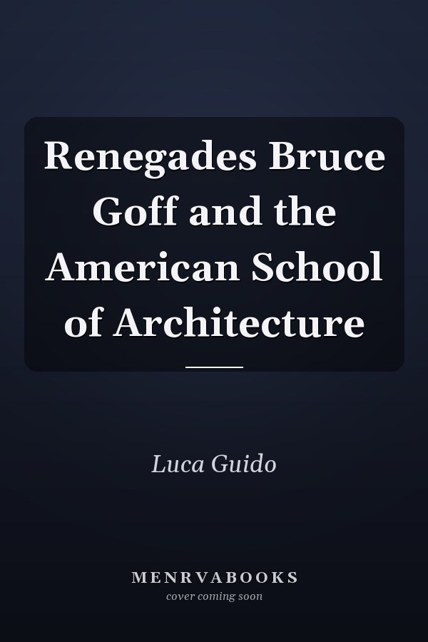 Renegades Bruce Goff and the American School of Architecture