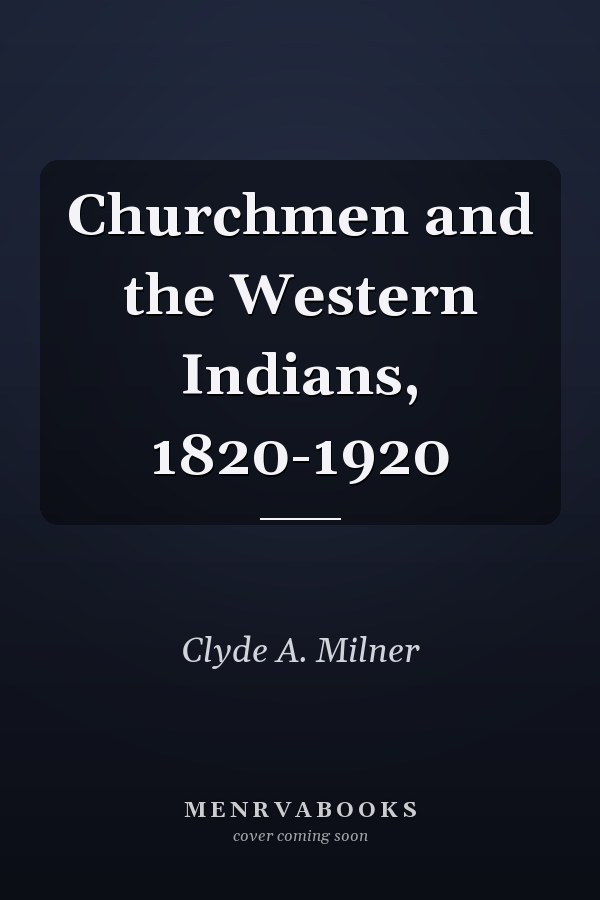 Churchmen and the Western Indians, 1820-1920