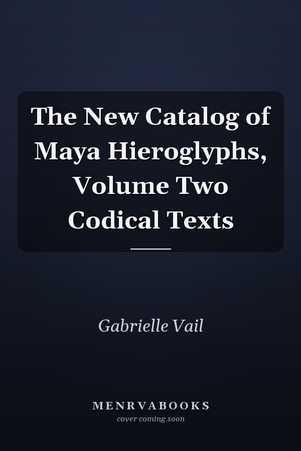 The New Catalog of Maya Hieroglyphs, Volume Two Codical Texts