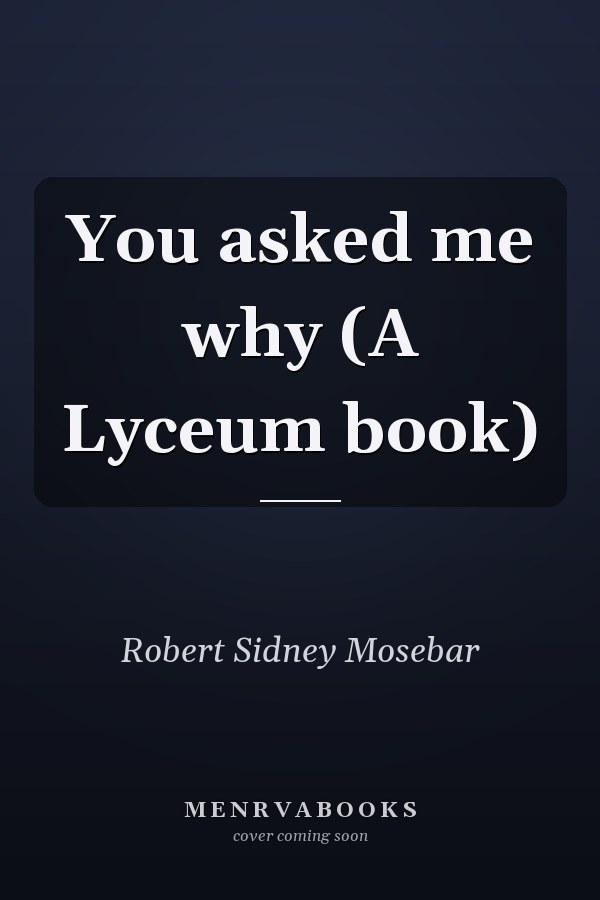 You asked me why (A Lyceum book)