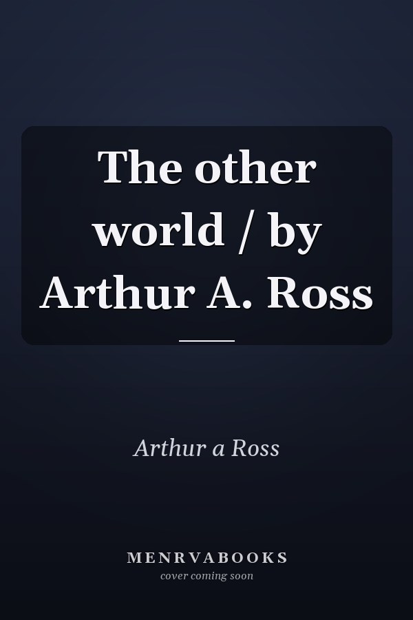 The other world / by Arthur A. Ross