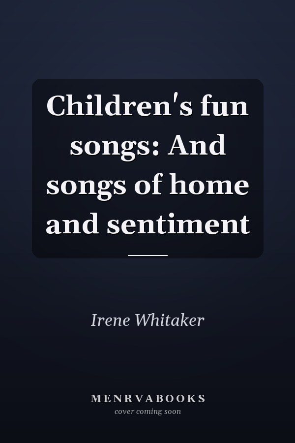 Children's fun songs: And songs of home and sentiment