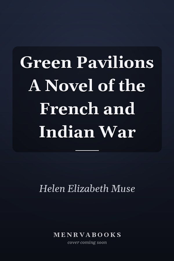 Green Pavilions A Novel of the French and Indian War