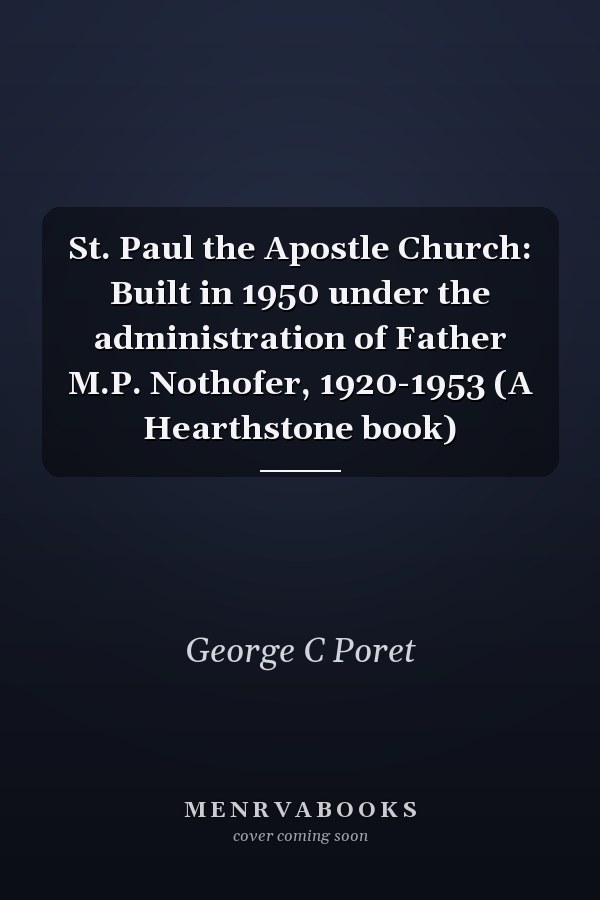 St. Paul the Apostle Church: Built in 1950 under the administration of Father M.P. Nothofer, 1920-1953 (A Hearthstone book)