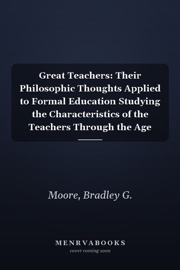 Great Teachers: Their Philosophic Thoughts Applied to Formal Education Studying the Characteristics of the Teachers Through the Age