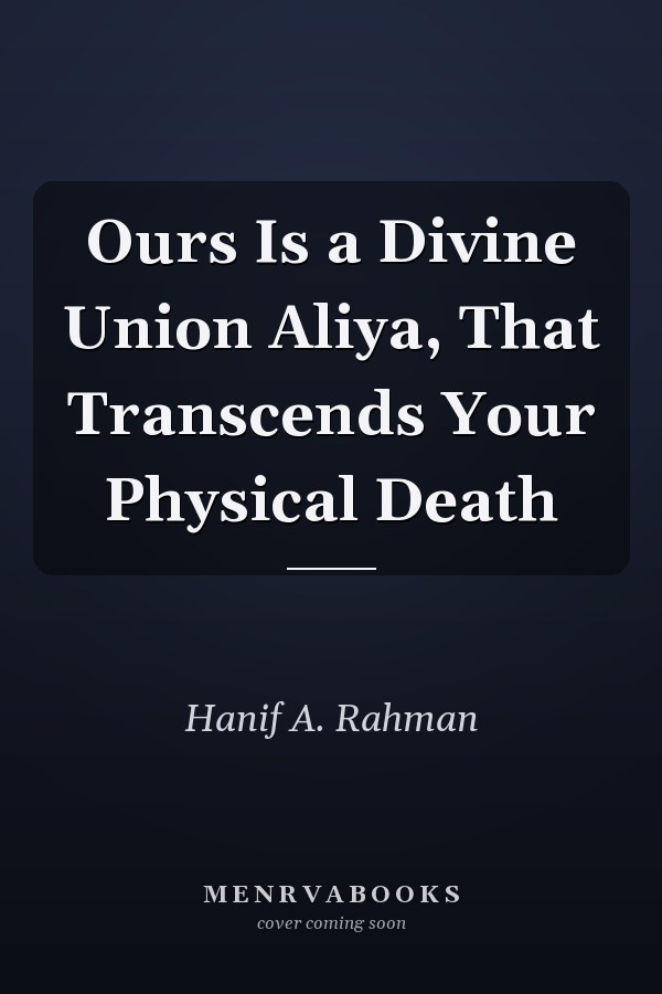 Ours Is a Divine Union Aliya, That Transcends Your Physical Death