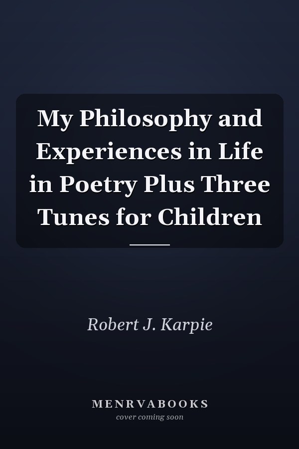 My Philosophy and Experiences in Life in Poetry Plus Three Tunes for Children