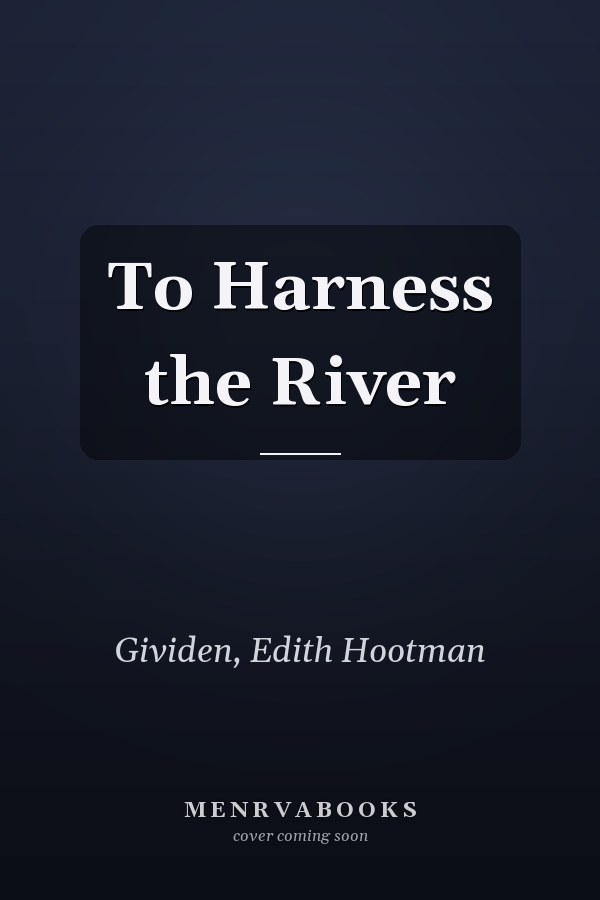 To Harness the River