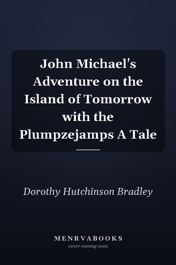 John Michael's Adventure on the Island of Tomorrow with the Plumpzejamps A Tale