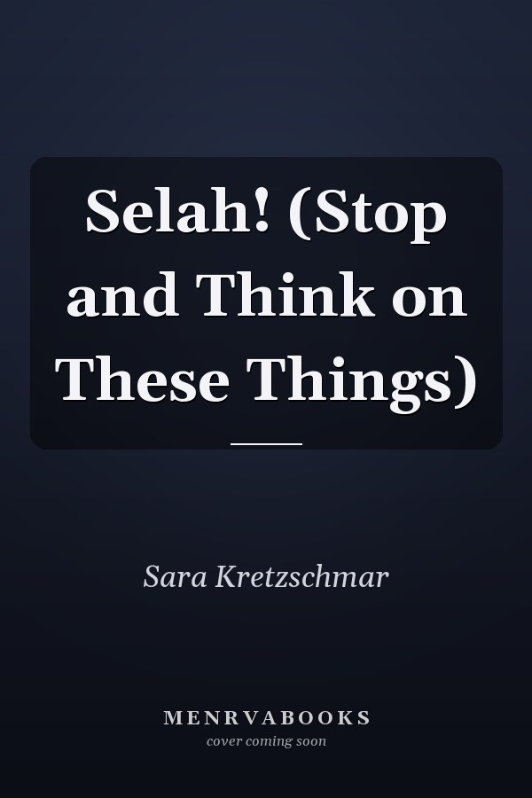Selah! (Stop and Think on These Things)