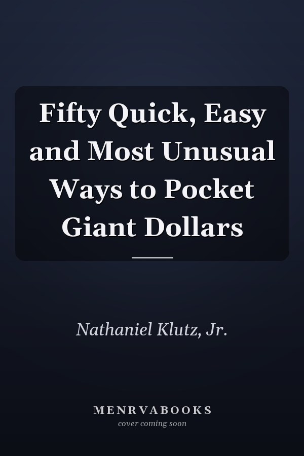 Fifty Quick, Easy and Most Unusual Ways to Pocket Giant Dollars