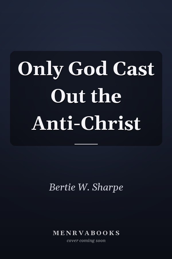Only God Cast Out the Anti-Christ