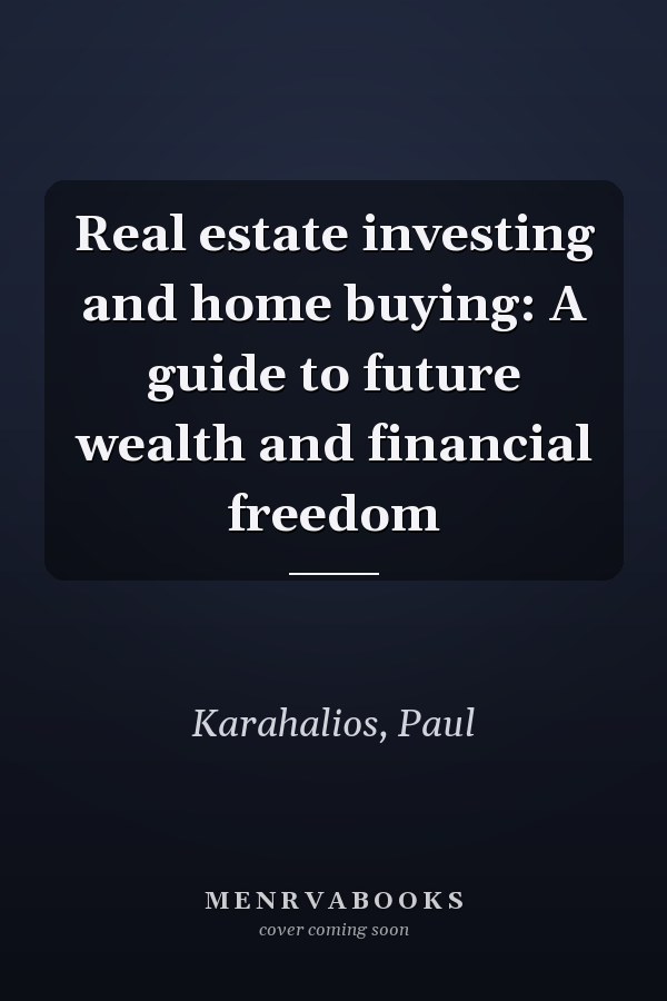 Real estate investing and home buying: A guide to future wealth and financial freedom