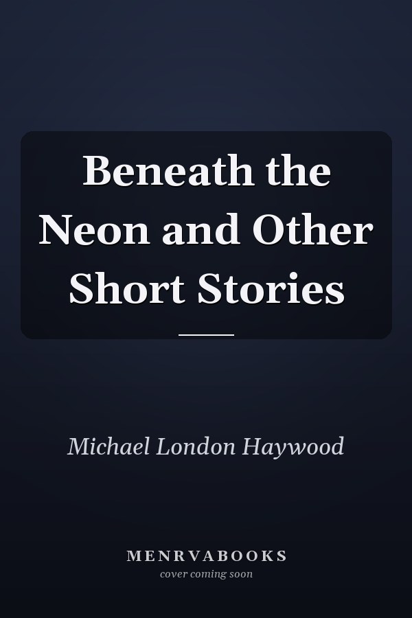 Beneath the Neon and Other Short Stories