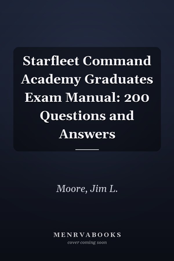 Starfleet Command Academy Graduates Exam Manual: 200 Questions and Answers
