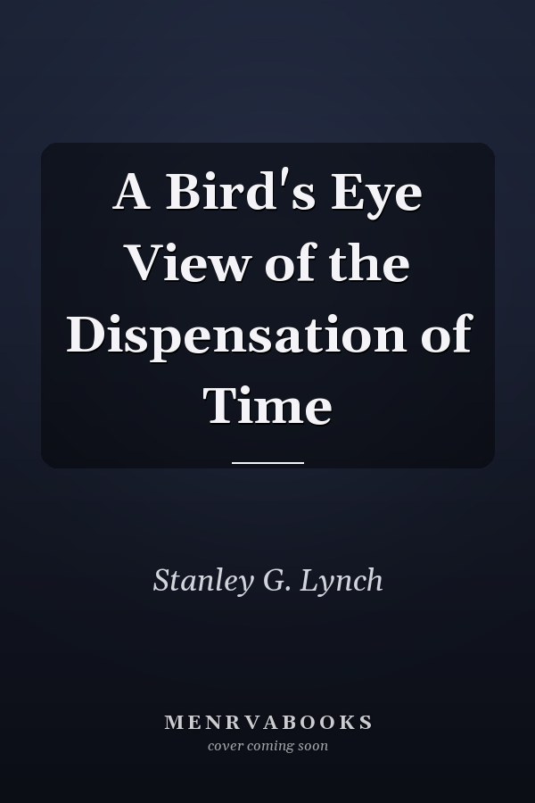 A Bird's Eye View of the Dispensation of Time