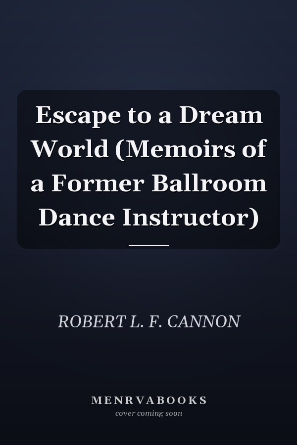 Escape to a Dream World (Memoirs of a Former Ballroom Dance Instructor)