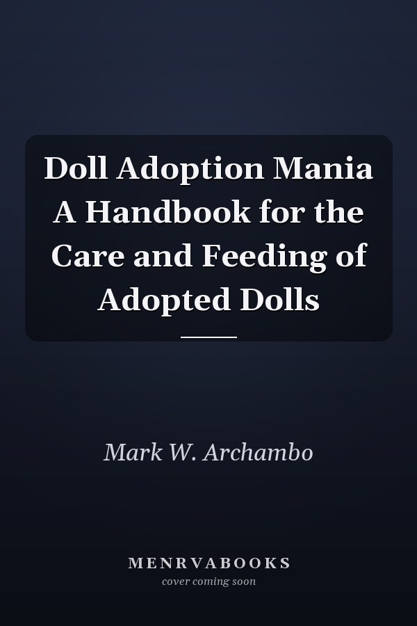 Doll Adoption Mania A Handbook for the Care and Feeding of Adopted Dolls