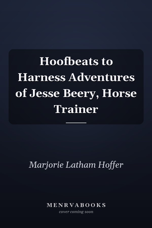 Hoofbeats to Harness Adventures of Jesse Beery, Horse Trainer
