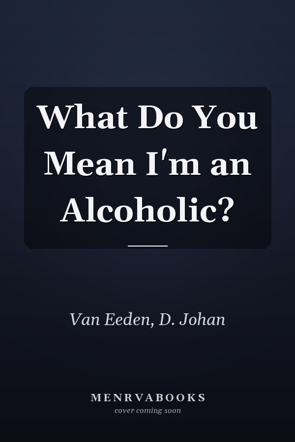 What Do You Mean I'm an Alcoholic?