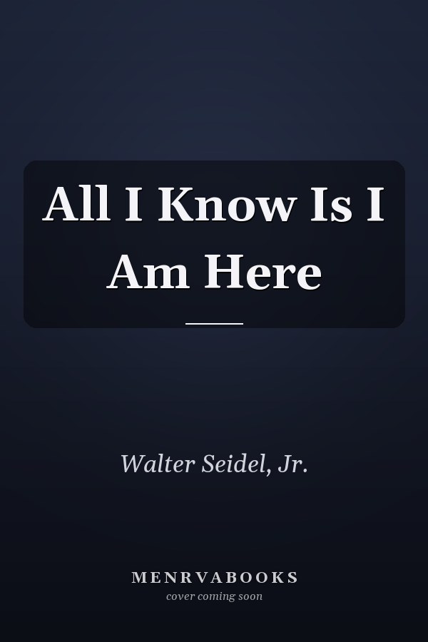 All I Know Is I Am Here