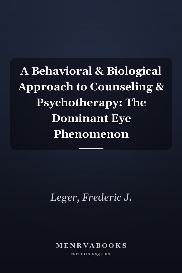 A Behavioral & Biological Approach to Counseling & Psychotherapy: The Dominant Eye Phenomenon