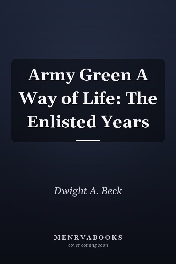 Army Green A Way of Life: The Enlisted Years