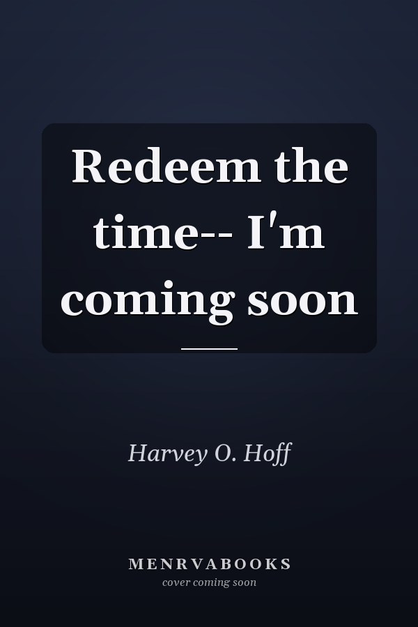 Redeem the time-- I'm coming soon