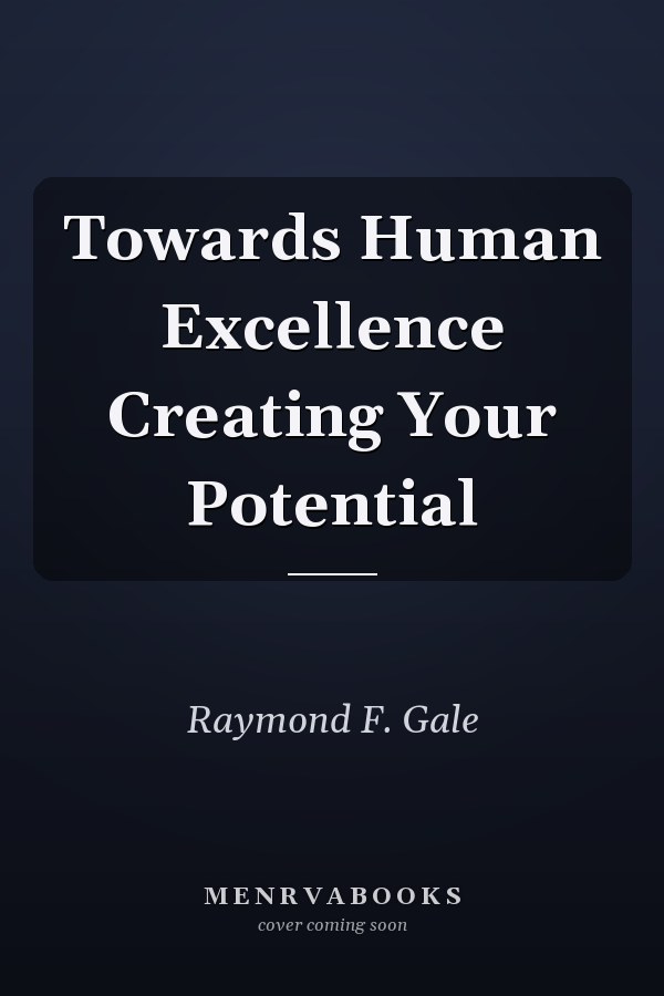 Towards Human Excellence Creating Your Potential